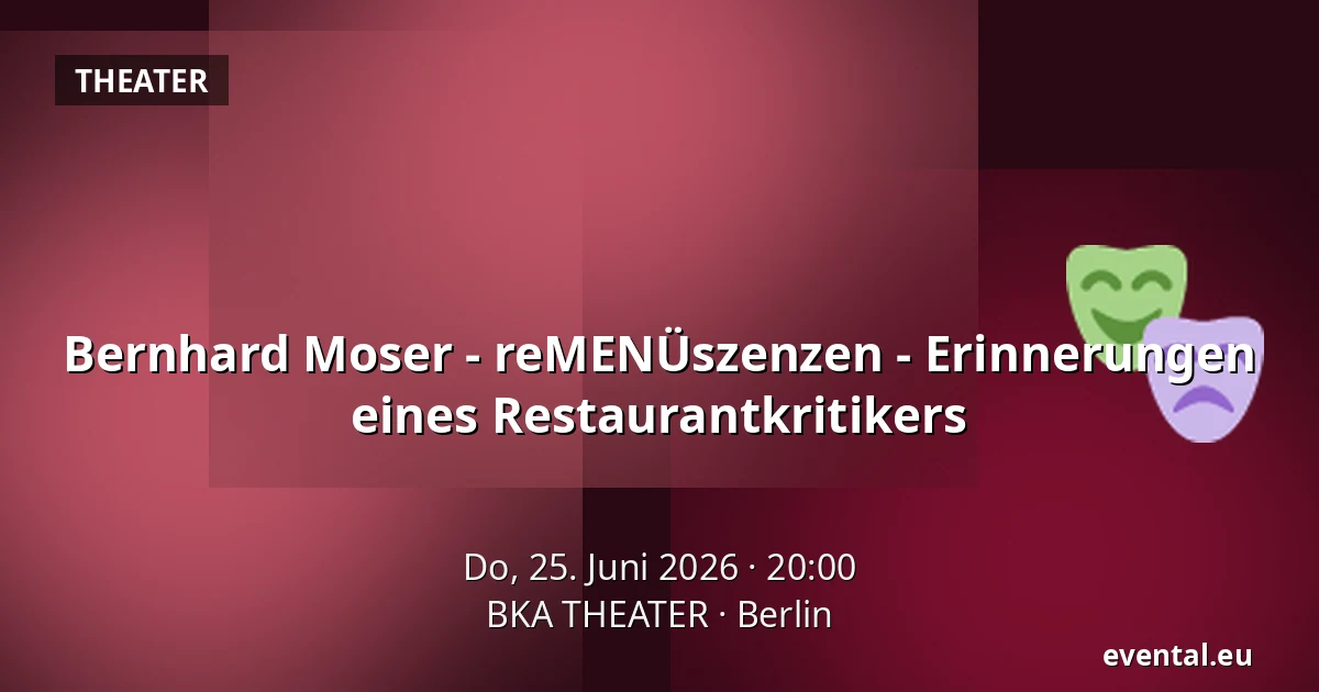 Bernhard Moser - reMENÜszenzen - Erinnerungen eines Restaurantkritikers — BKA THEATER, Berlin