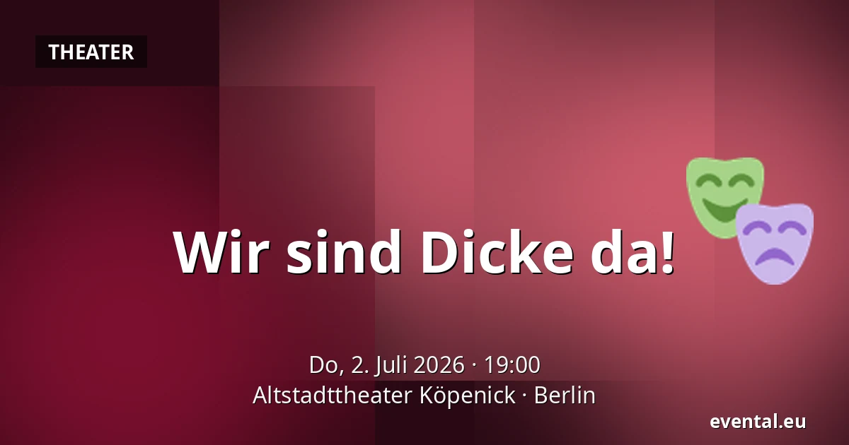 Wir sind Dicke da! — Altstadttheater Köpenick, Berlin