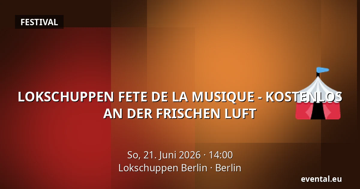 LOKSCHUPPEN FETE DE LA MUSIQUE - KOSTENLOS AN DER FRISCHEN LUFT — Lokschuppen Berlin, Berlin