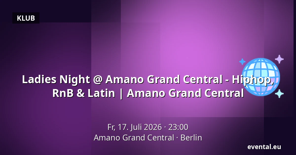 Ladies Night @ Amano Grand Central - Hiphop, RnB & Latin | Amano Grand Central — Amano Grand Central, Berlin
