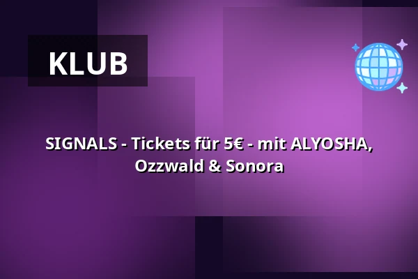 SIGNALS - Tickets für 5€ - mit ALYOSHA, Ozzwald & Sonora — Lokschuppen Berlin, Berlin