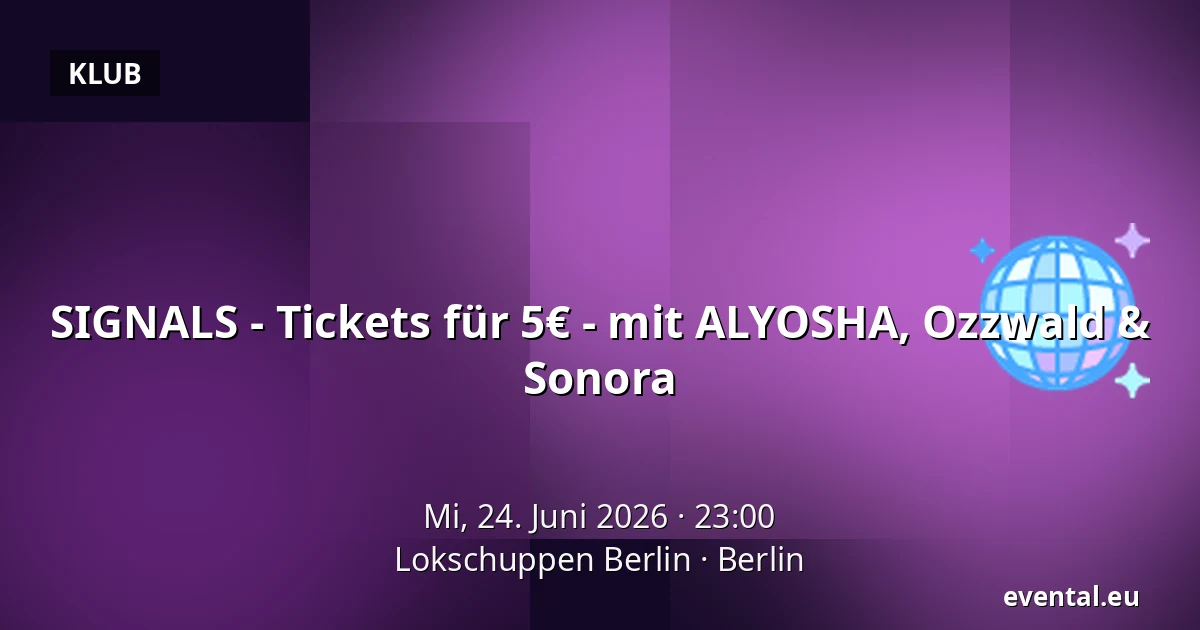 SIGNALS - Tickets für 5€ - mit ALYOSHA, Ozzwald & Sonora — Lokschuppen Berlin, Berlin
