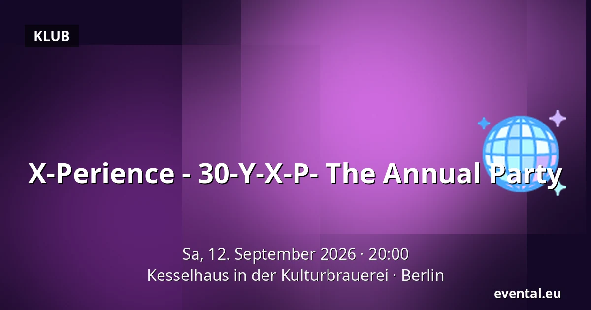X-Perience - 30-Y-X-P- The Annual Party — Kesselhaus in der Kulturbrauerei, Berlin