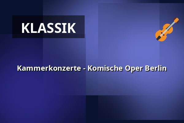 Kammerkonzerte - Komische Oper Berlin — Komische Oper Berlin @ Schillertheater, Berlin