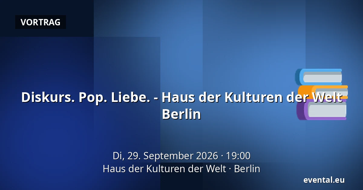 Diskurs. Pop. Liebe. - Haus der Kulturen der Welt Berlin — Haus der Kulturen der Welt, Berlin