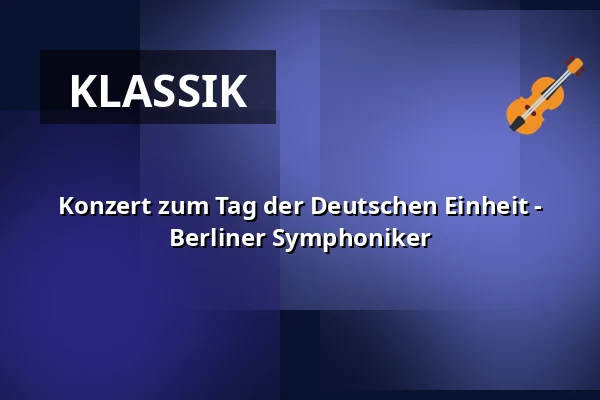 Konzert zum Tag der Deutschen Einheit - Berliner Symphoniker — Philharmonie Berlin, Berlin
