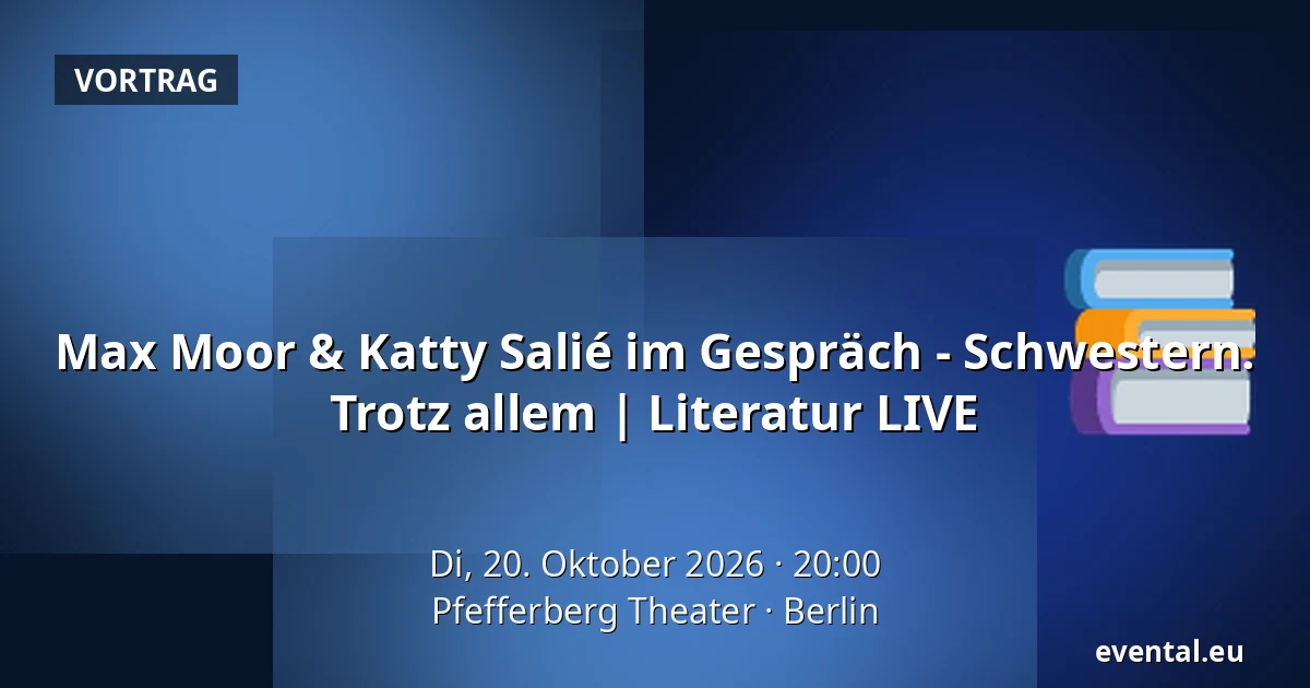 Max Moor & Katty Salié im Gespräch - Schwestern. Trotz allem | Literatur LIVE — Pfefferberg Theater, Berlin