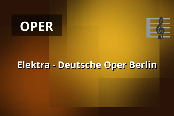 Elektra - Deutsche Oper Berlin — Hauptbühne, Berlin