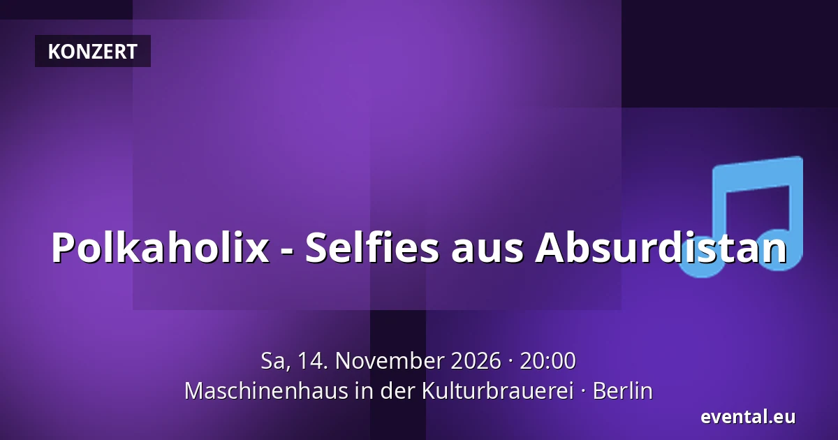 Polkaholix - Selfies aus Absurdistan — Maschinenhaus in der Kulturbrauerei, Berlin