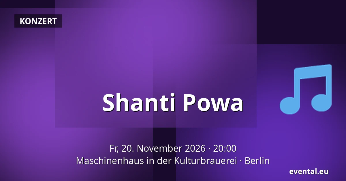 Shanti Powa — Maschinenhaus in der Kulturbrauerei, Berlin