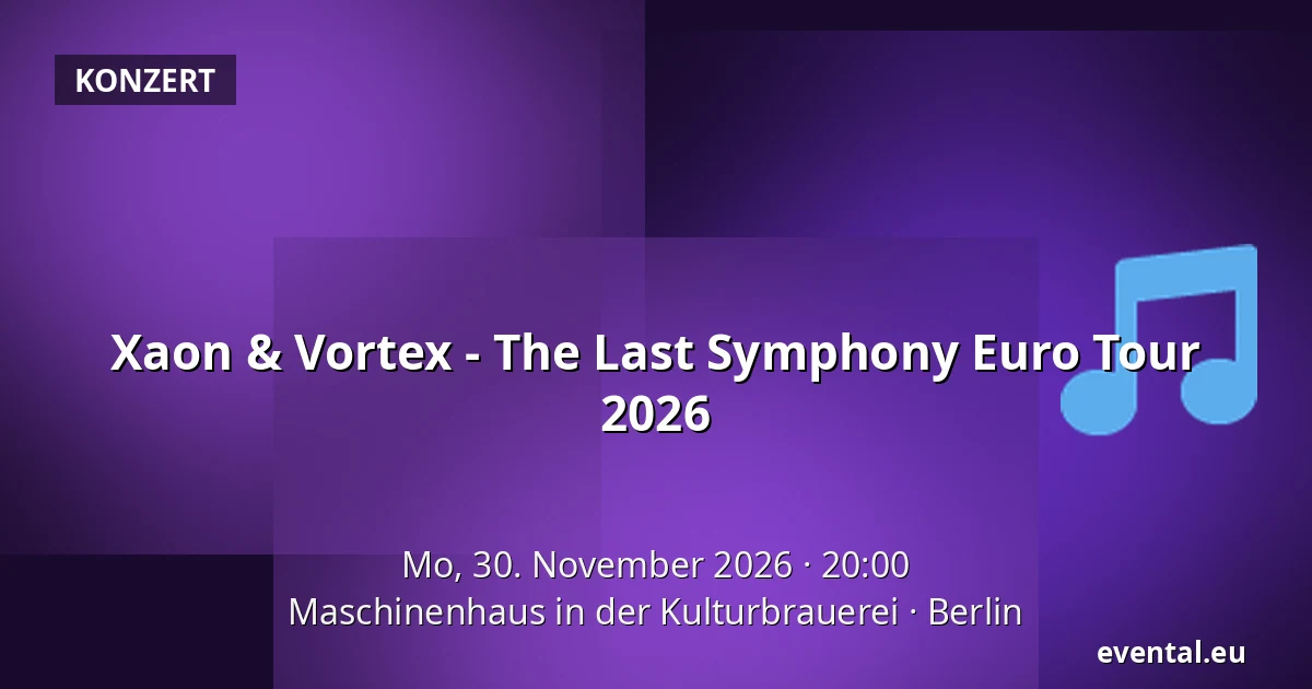 Xaon & Vortex - The Last Symphony Euro Tour 2026 — Maschinenhaus in der Kulturbrauerei, Berlin