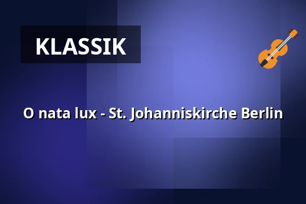 O nata lux - St. Johanniskirche Berlin — St. Johanniskirche, Berlin