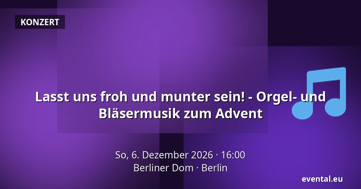 Lasst uns froh und munter sein! - Orgel- und Bläsermusik zum Advent — Berliner Dom, Berlin