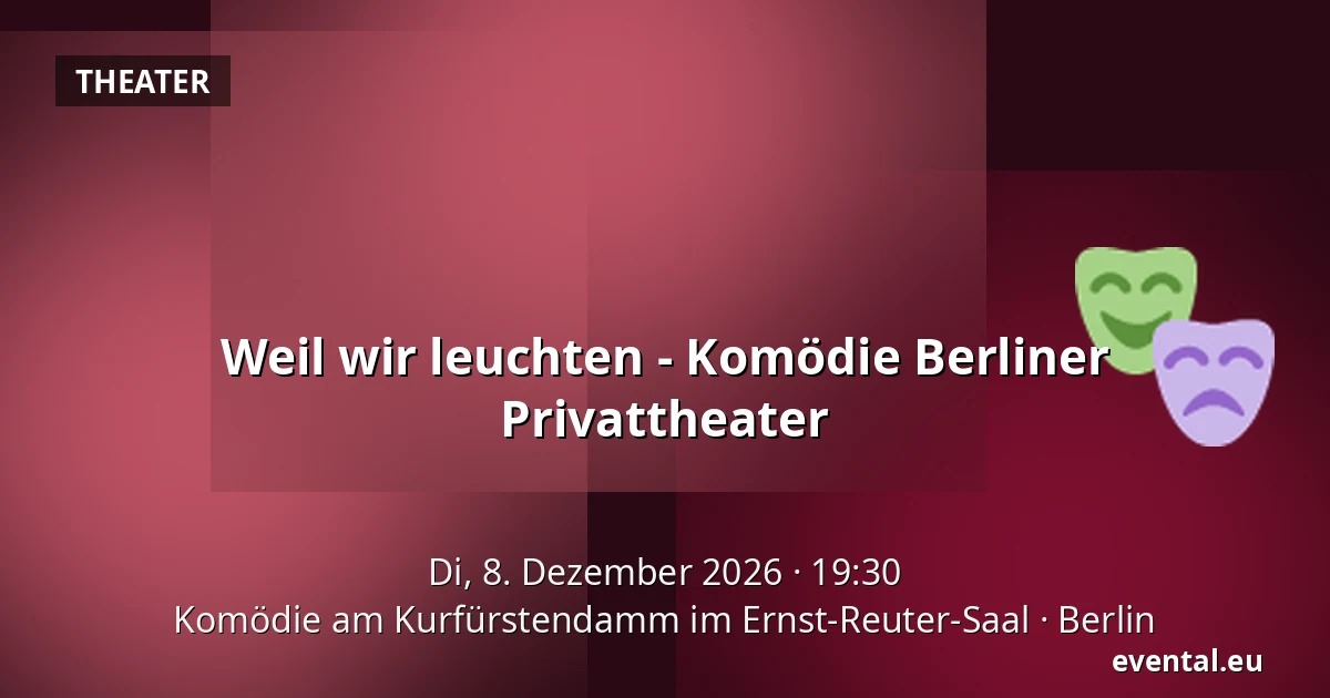 Weil wir leuchten - Komödie Berliner Privattheater — Komödie am Kurfürstendamm im Ernst-Reuter-Saal, Berlin