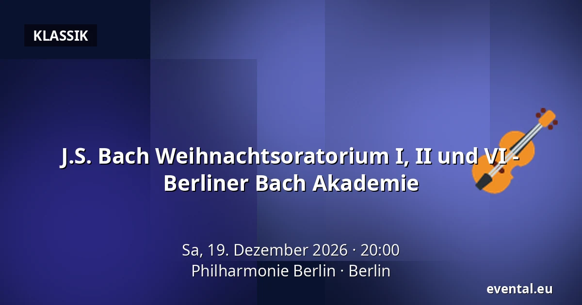 J.S. Bach Weihnachtsoratorium I, II und VI - Berliner Bach Akademie — Philharmonie Berlin, Berlin