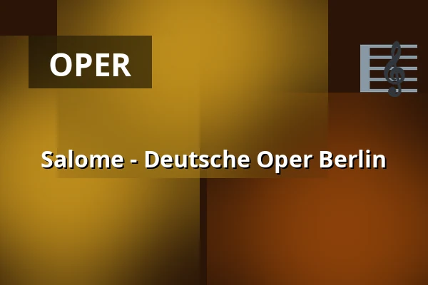 Salome - Deutsche Oper Berlin — Hauptbühne, Berlin
