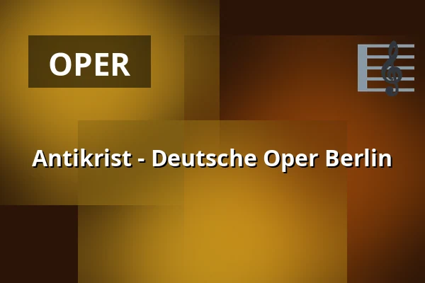 Antikrist - Deutsche Oper Berlin — Hauptbühne, Berlin