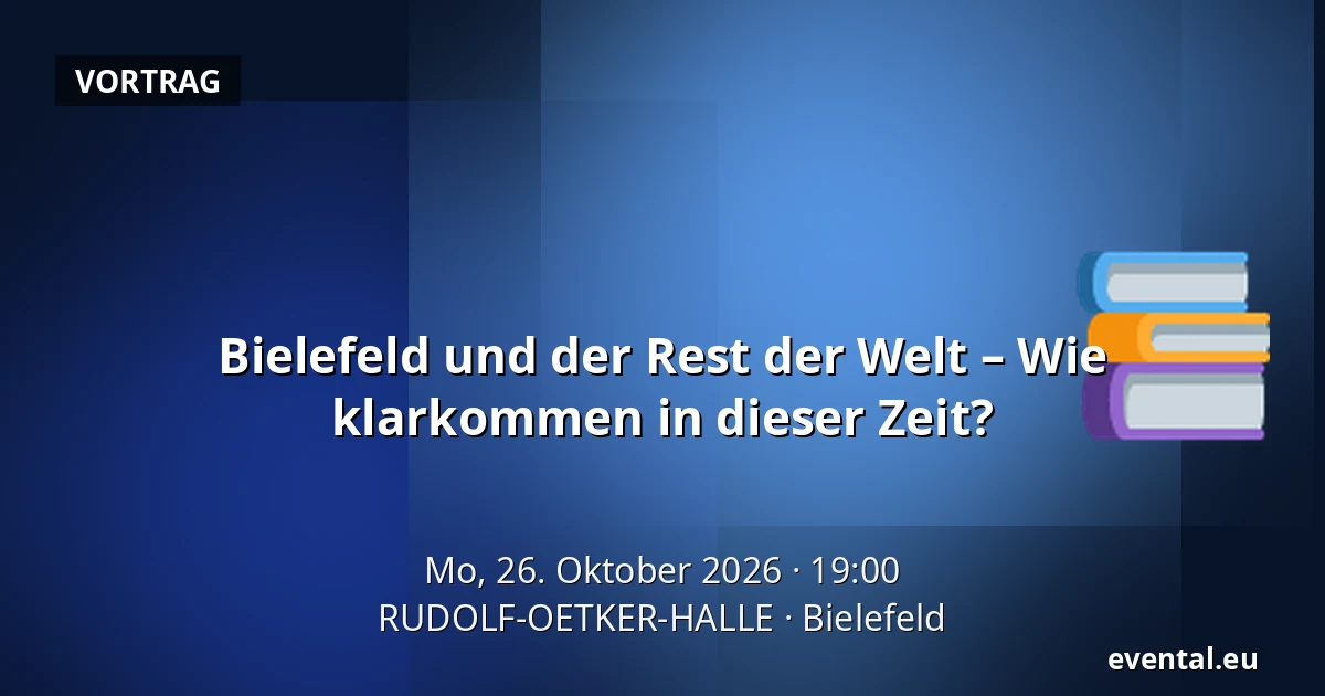 Bielefeld und der Rest der Welt – Wie klarkommen in dieser Zeit? — RUDOLF-OETKER-HALLE, Bielefeld