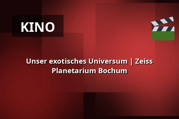 Unser exotisches Universum | Zeiss Planetarium Bochum — Zeiss Planetarium Bochum, Bochum