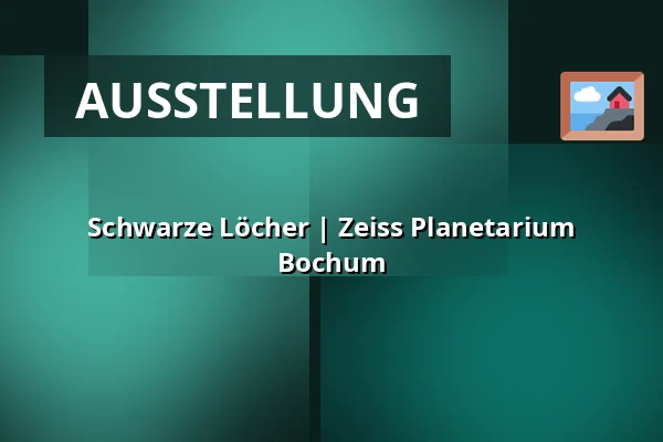 Schwarze Löcher | Zeiss Planetarium Bochum — Zeiss Planetarium Bochum, Bochum