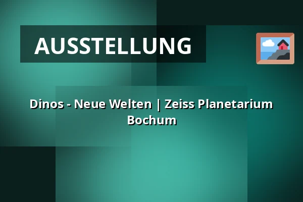 Dinos - Neue Welten | Zeiss Planetarium Bochum — Zeiss Planetarium Bochum, Bochum