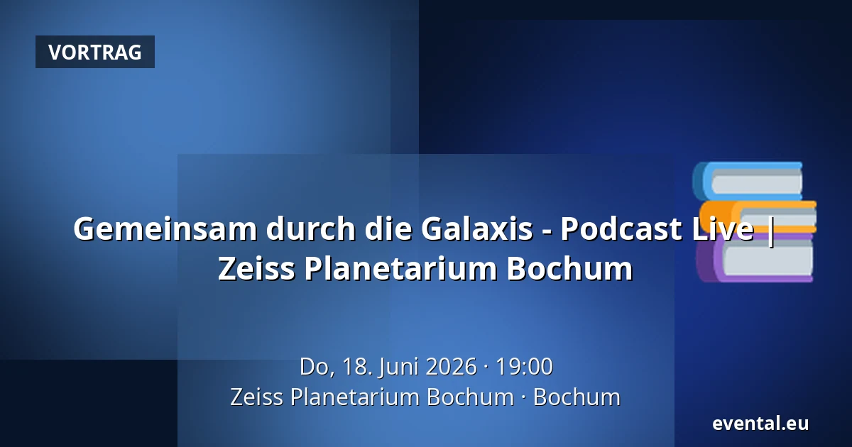 Gemeinsam durch die Galaxis - Podcast Live | Zeiss Planetarium Bochum — Zeiss Planetarium Bochum, Bochum