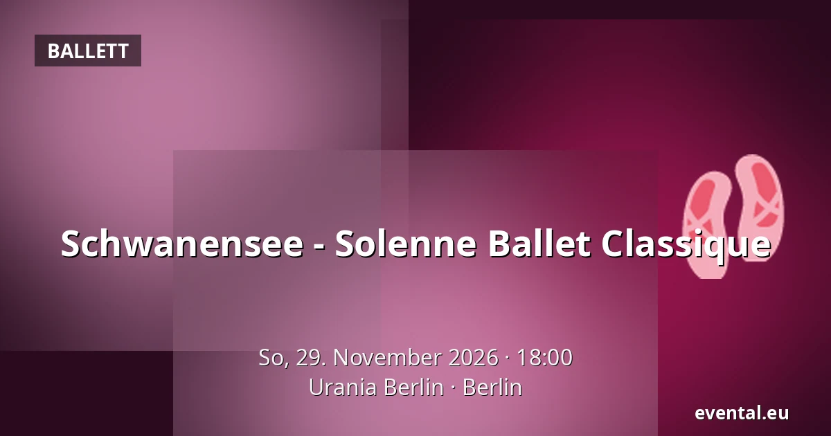 Schwanensee - Solenne Ballet Classique — Urania Berlin, Berlin