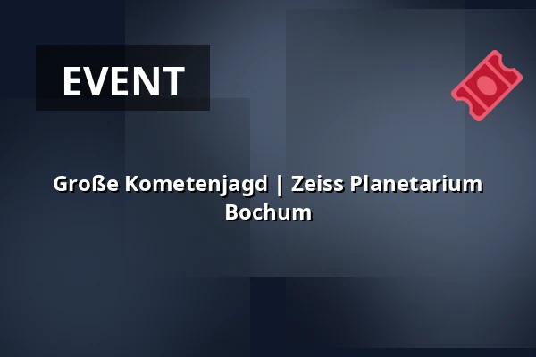 Große Kometenjagd | Zeiss Planetarium Bochum — Zeiss Planetarium Bochum, Bochum