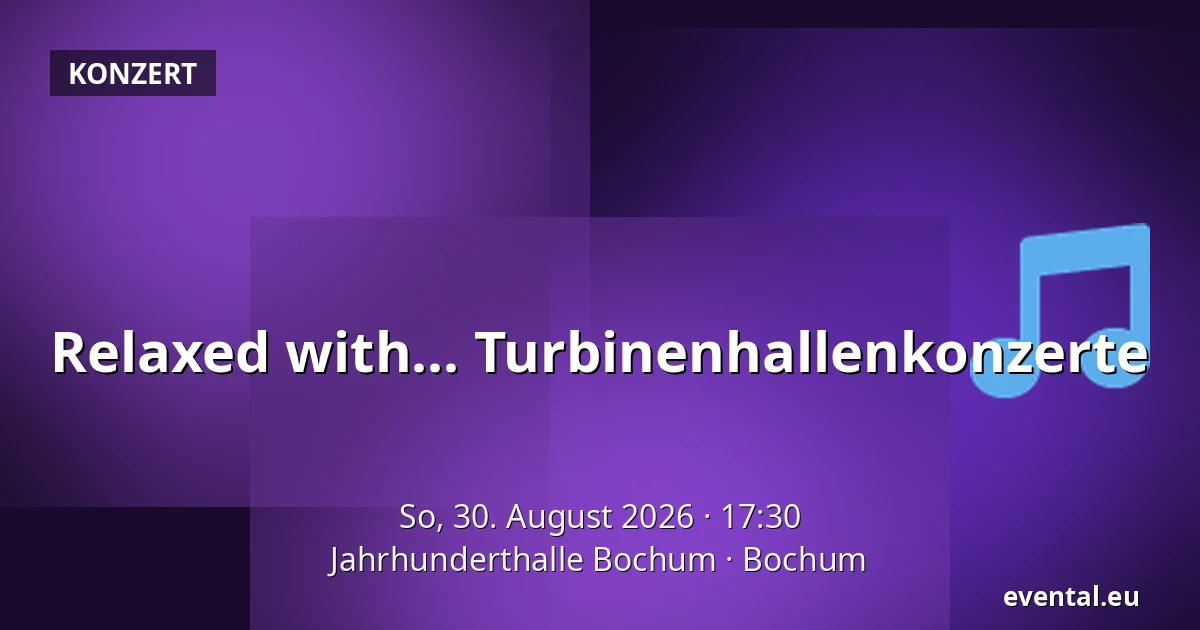 Relaxed with... Turbinenhallenkonzerte — Jahrhunderthalle Bochum, Bochum