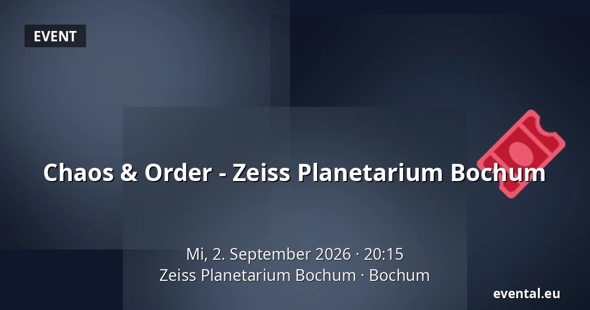 Chaos & Order - Zeiss Planetarium Bochum — Zeiss Planetarium Bochum, Bochum