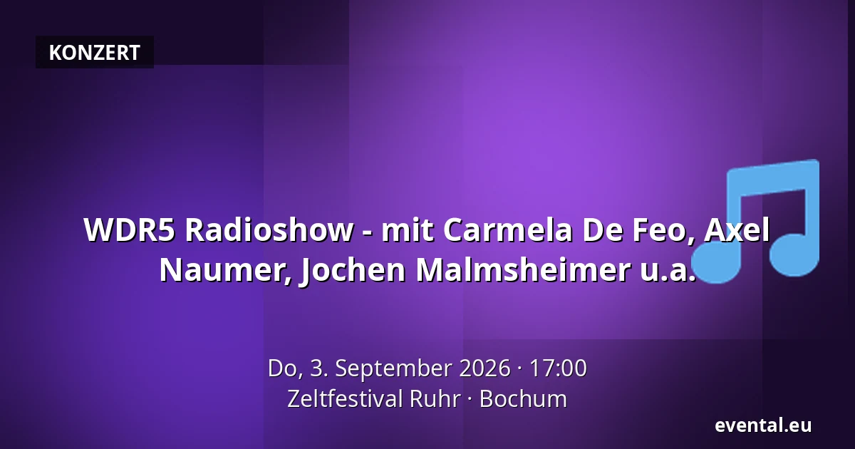 WDR5 Radioshow - mit Carmela De Feo, Axel Naumer, Jochen Malmsheimer u.a. — Zeltfestival Ruhr, Bochum