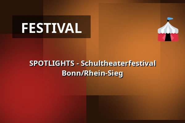 SPOTLIGHTS - Schultheaterfestival Bonn/Rhein-Sieg — Werkstattbühne (in der Oper), Bonn