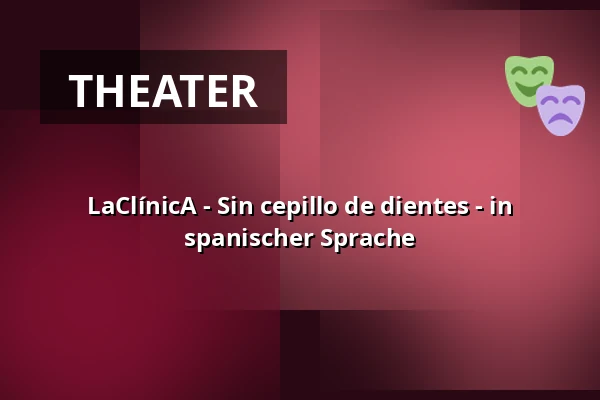 LaClínicA - Sin cepillo de dientes - in spanischer Sprache — Brotfabrik, Bonn