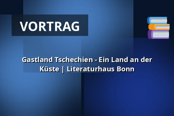 Gastland Tschechien - Ein Land an der Küste | Literaturhaus Bonn — Kunst-und Ausstellungshalle Bonn, Bonn