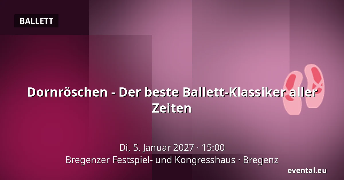 Dornröschen - Der beste Ballett-Klassiker aller Zeiten — Bregenzer Festspiel- und Kongresshaus, Bregenz