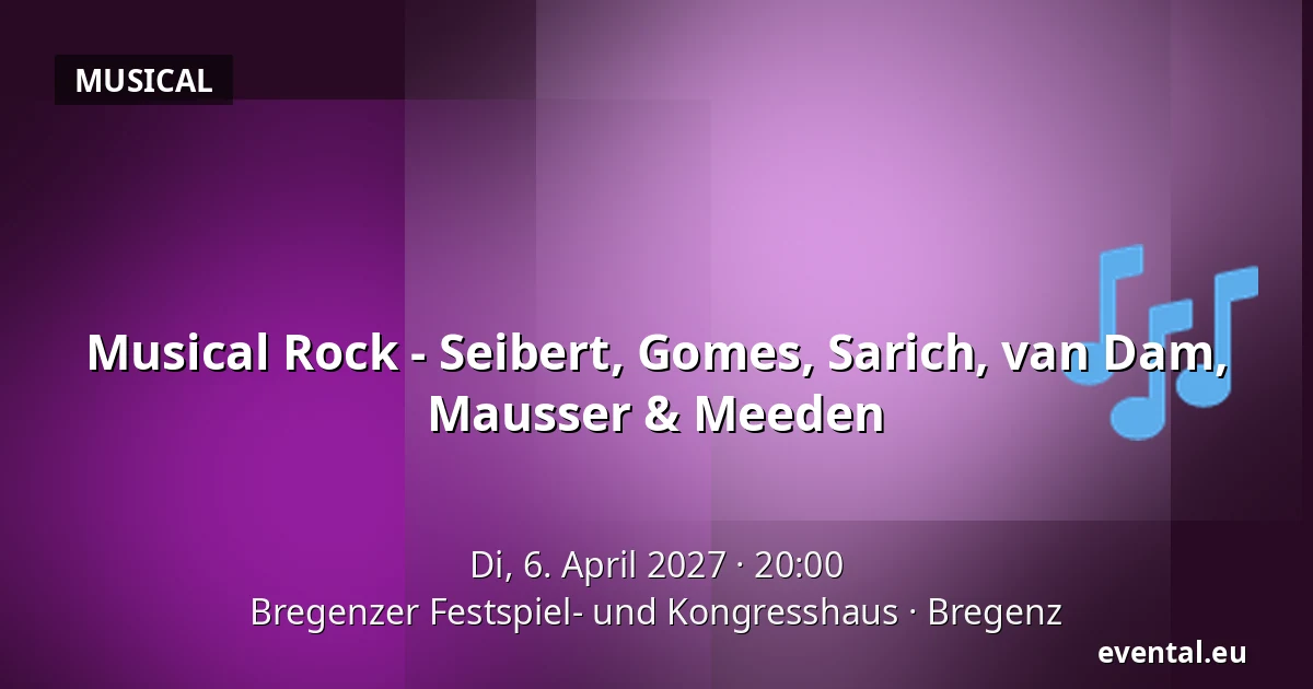 Musical Rock - Seibert, Gomes, Sarich, van Dam, Mausser & Meeden — Bregenzer Festspiel- und Kongresshaus, Bregenz