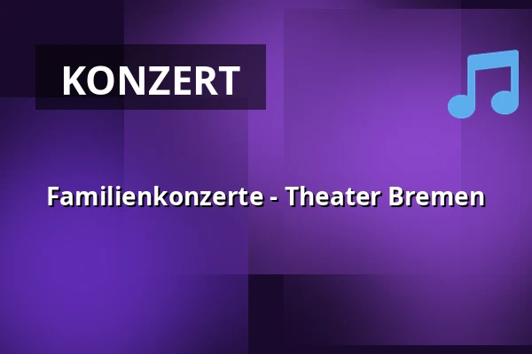 Familienkonzerte - Theater Bremen — Theater Bremen, Bremen