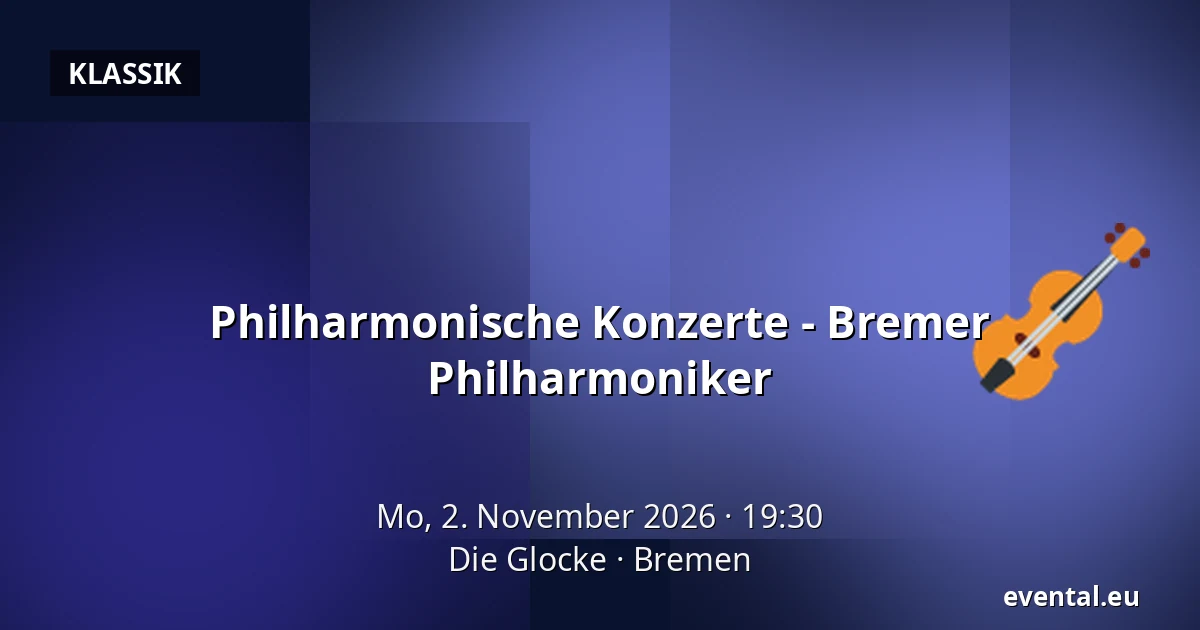 Philharmonische Konzerte - Bremer Philharmoniker — Die Glocke, Bremen
