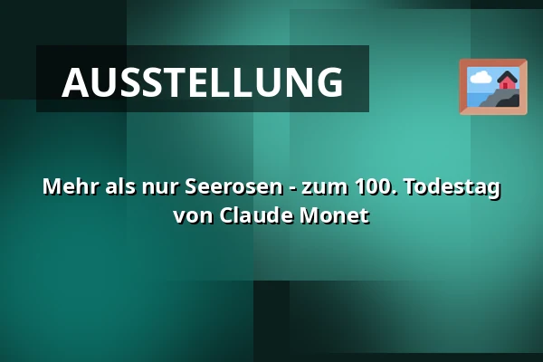 Mehr als nur Seerosen - zum 100. Todestag von Claude Monet — Villa Esche, Chemnitz