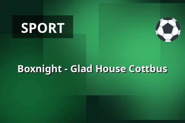 Boxnight - Glad House Cottbus — GLAD-HOUSE, Cottbus