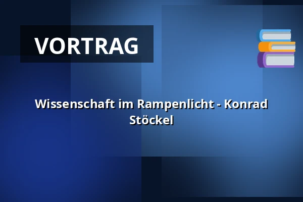 Wissenschaft im Rampenlicht - Konrad Stöckel — Centralstation, Darmstadt