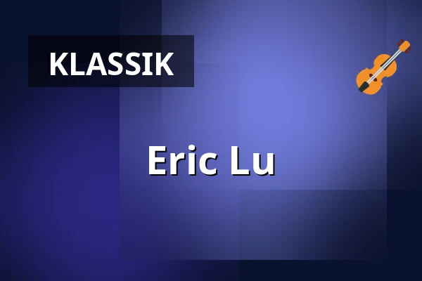 Eric Lu — Konzerthaus Dortmund, Dortmund