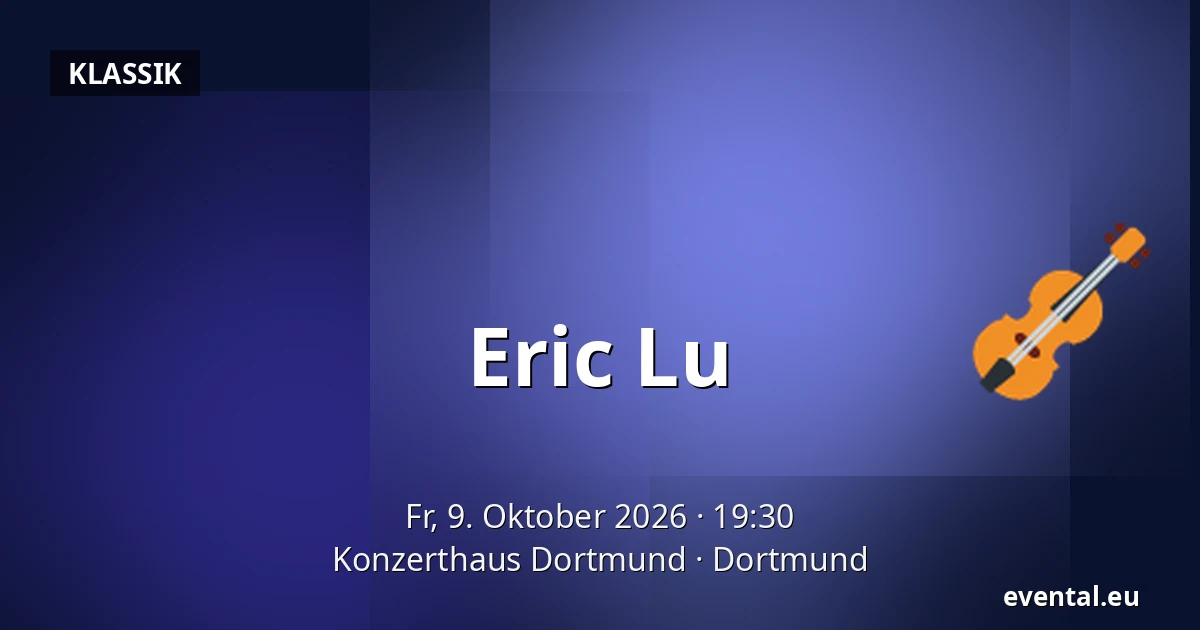 Eric Lu — Konzerthaus Dortmund, Dortmund