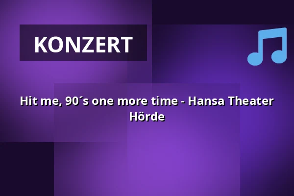 Hit me, 90´s one more time - Hansa Theater Hörde — Hansa-Theater Hörde, Dortmund