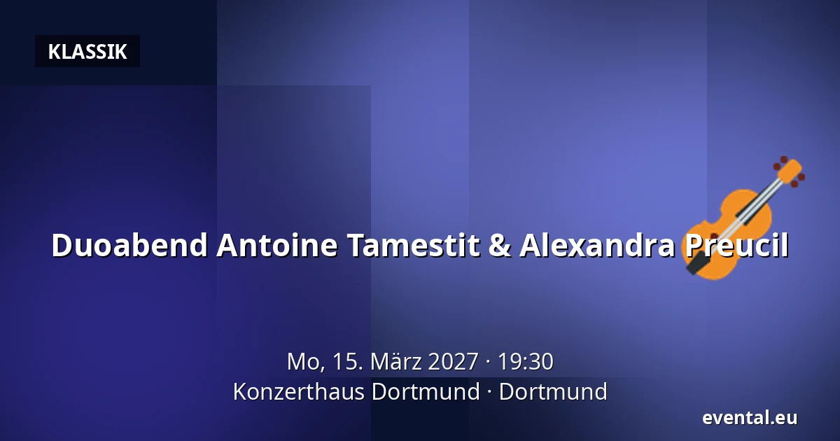 Duoabend Antoine Tamestit & Alexandra Preucil — Konzerthaus Dortmund, Dortmund