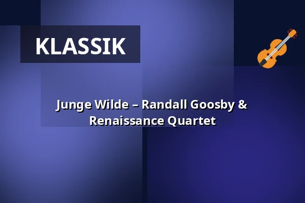 Junge Wilde – Randall Goosby & Renaissance Quartet — Konzerthaus Dortmund, Dortmund