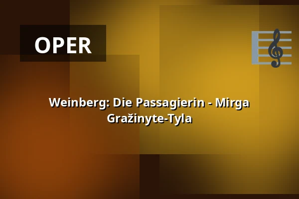 Weinberg: Die Passagierin - Mirga Gražinyte-Tyla — Konzerthaus Dortmund, Dortmund