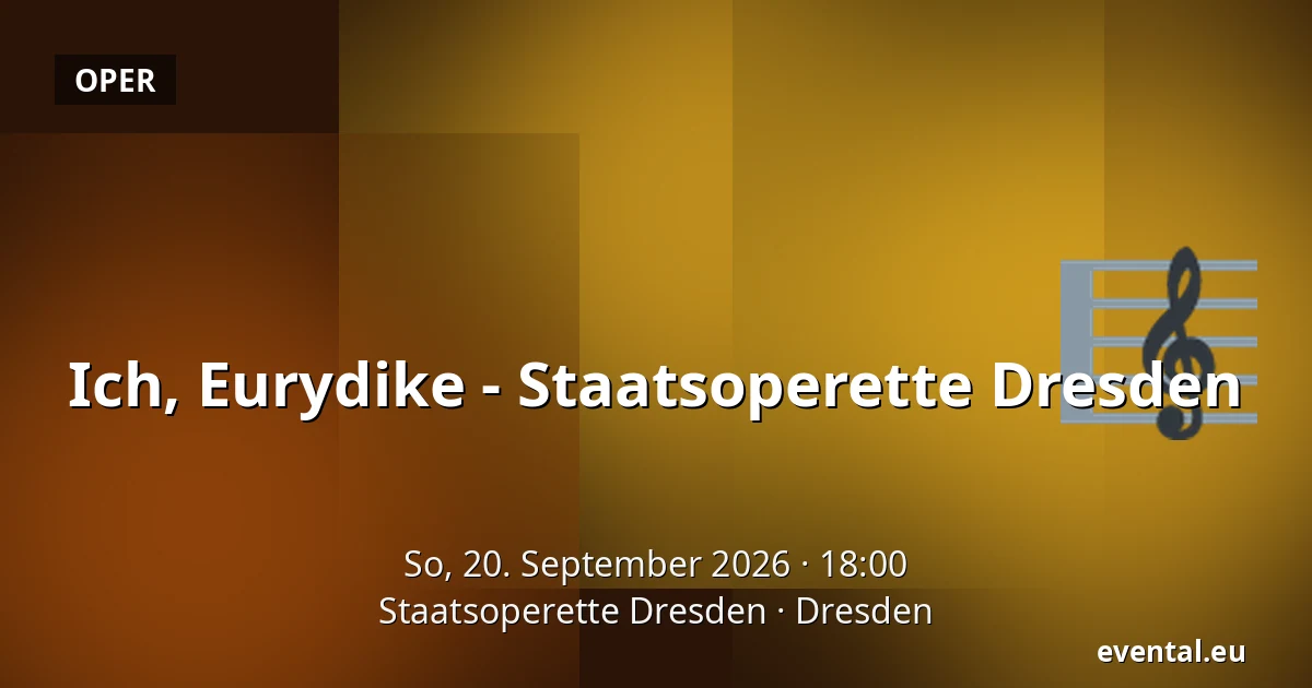 Ich, Eurydike - Staatsoperette Dresden — Staatsoperette Dresden, Dresden