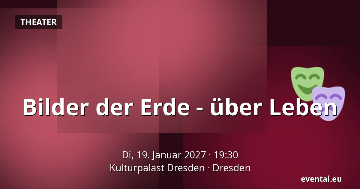 Bilder der Erde - über Leben — Kulturpalast Dresden, Dresden