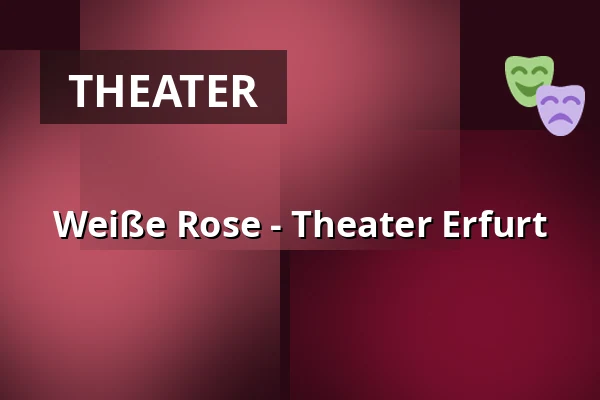 Weiße Rose - Theater Erfurt — Theater Erfurt, Erfurt